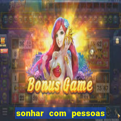 sonhar com pessoas falsas jogo do bicho